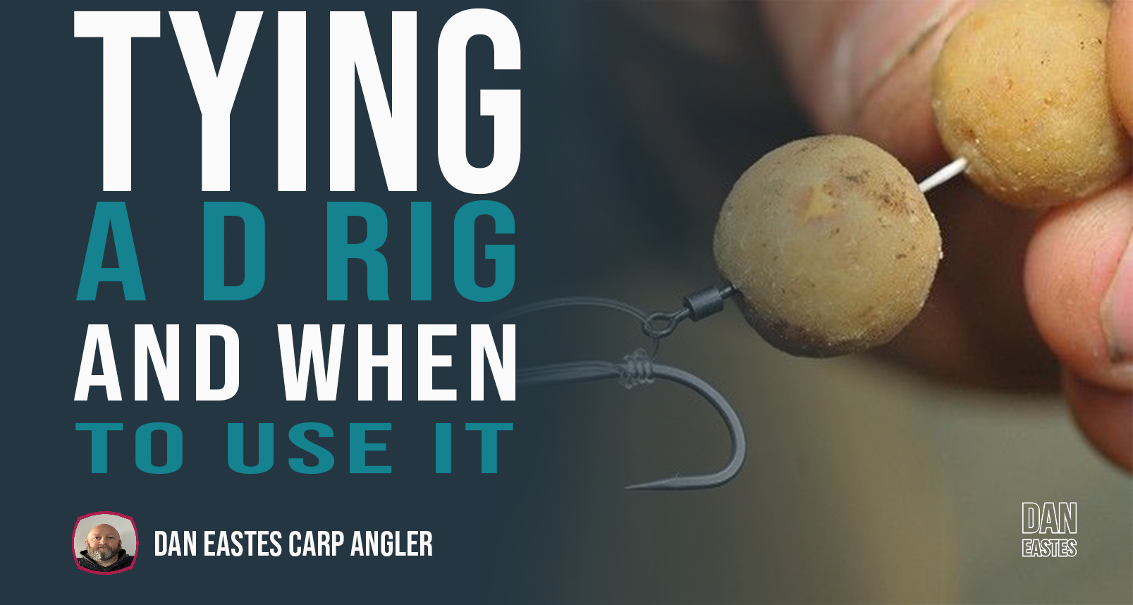 A close-up of a fishing hook setup being held by two fingers, featuring a bait ball. The text reads "TYING A D RIG AND WHEN TO USE IT" and "DAN EASTES CARP ANGLER," with an image of Dan Eastes demonstrating his expertise.